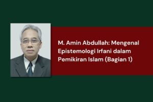 M. Amin Abdullah: Mengenal Epistemologi Irfani dalam Pemikiran Islam (Bagian 1)