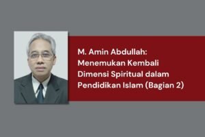 M. Amin Abdullah: Menemukan Kembali Dimensi Spiritual dalam Pendidikan Islam (Bagian 2)